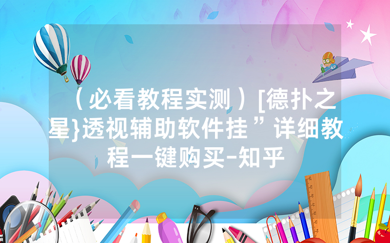 （必看教程实测）[德扑之星}透视辅助软件挂”详细教程一键购买-知乎