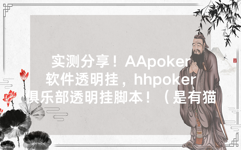 实测分享！AApoker软件透明挂，hhpoker俱乐部透明挂脚本！（是有猫腻的）