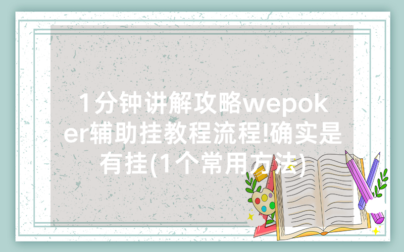 1分钟讲解攻略wepoker辅助挂教程流程!确实是有挂(1个常用方法)
