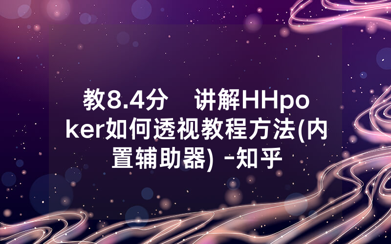 教8.4分鐘讲解HHpoker如何透视教程方法(内置辅助器) -知乎
