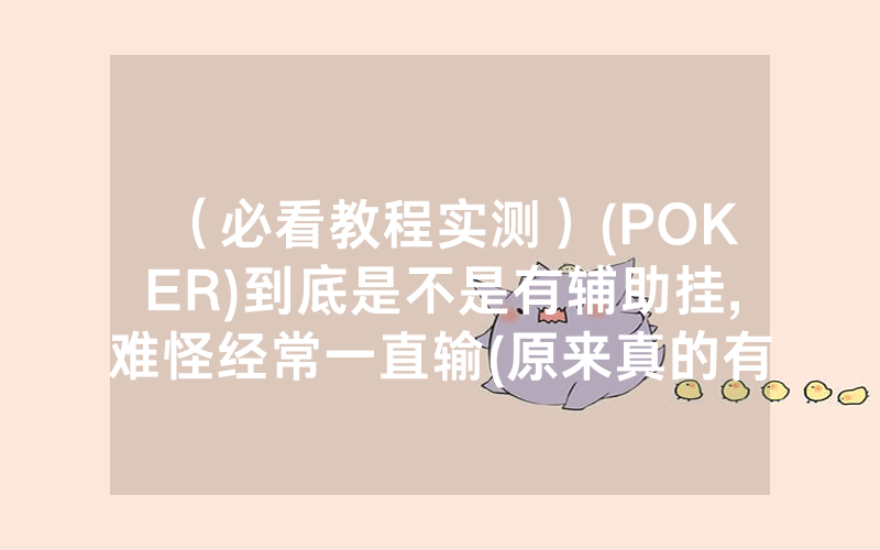 （必看教程实测）(POKER)到底是不是有辅助挂,难怪经常一直输(原来真的有透视挂)