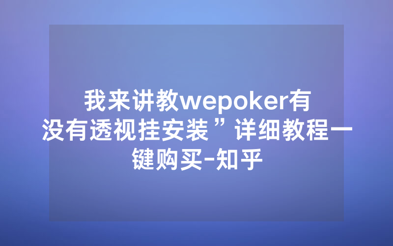 我来讲教wepoker有没有透视挂安装”详细教程一键购买-知乎