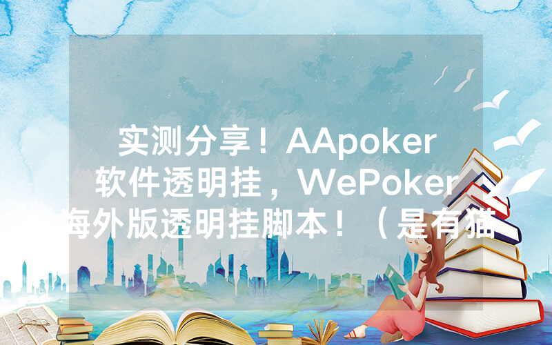 实测分享！AApoker软件透明挂，WePoker海外版透明挂脚本！（是有猫腻的）