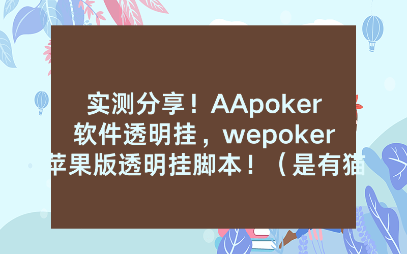 实测分享！AApoker软件透明挂，wepoker苹果版透明挂脚本！（是有猫腻的）