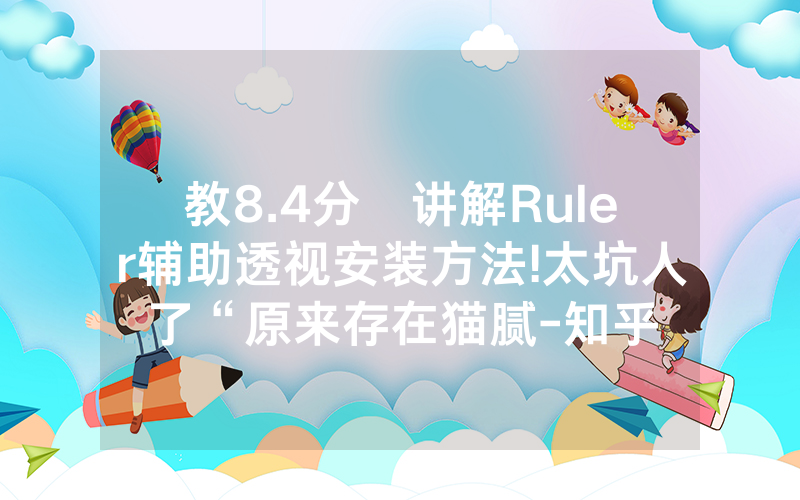 教8.4分鐘讲解Ruler辅助透视安装方法!太坑人了“原来存在猫腻-知乎