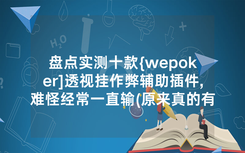 盘点实测十款{wepoker]透视挂作弊辅助插件,难怪经常一直输(原来真的有透视挂)
