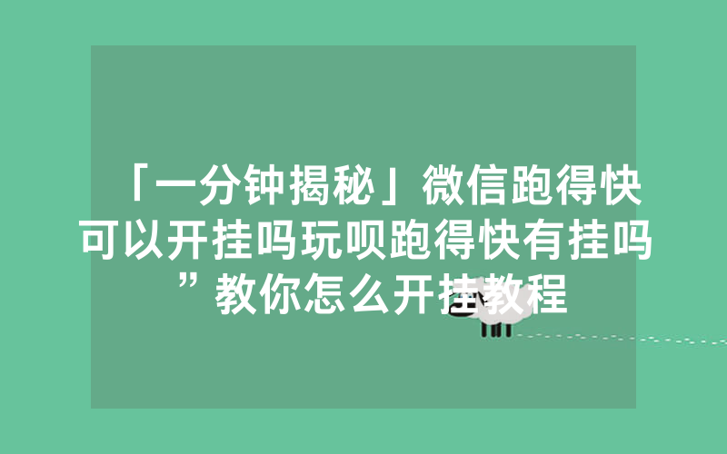 「一分钟揭秘」微信跑得快可以开挂吗玩呗跑得快有挂吗”教你怎么开挂教程