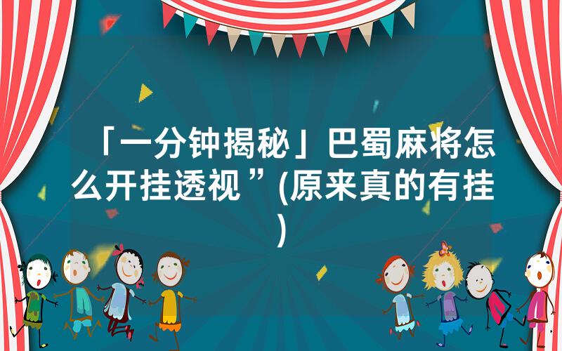 「一分钟揭秘」巴蜀麻将怎么开挂透视”(原来真的有挂)