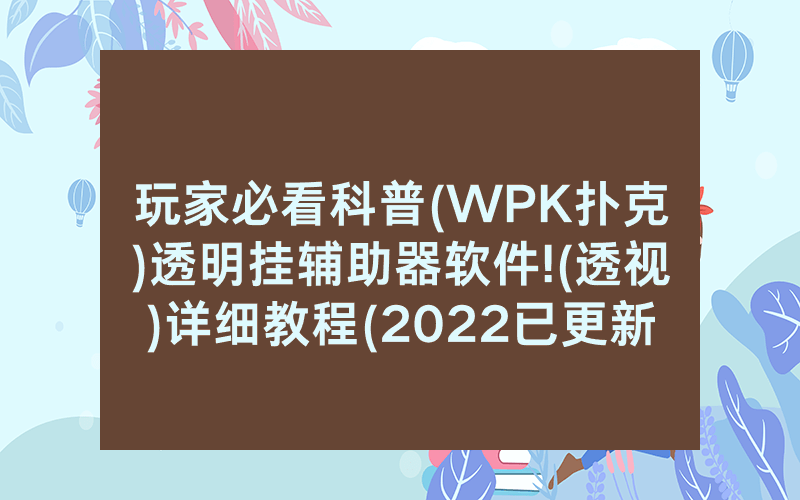 玩家必看科普(WPK扑克)透明挂辅助器软件!(透视)详细教程(2022已更新)(哔哩哔哩)