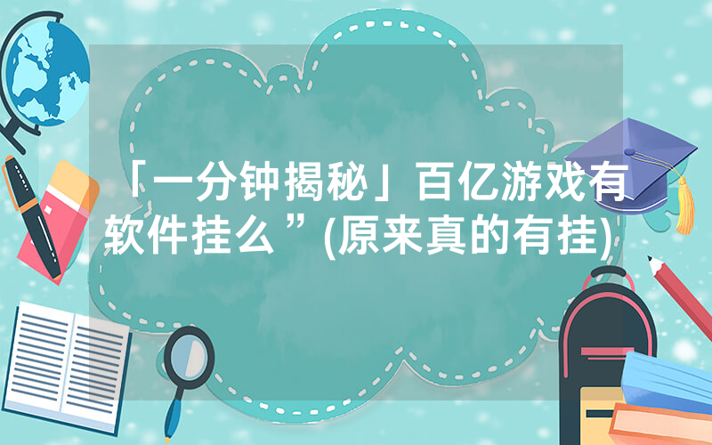 「一分钟揭秘」百亿游戏有软件挂么”(原来真的有挂)