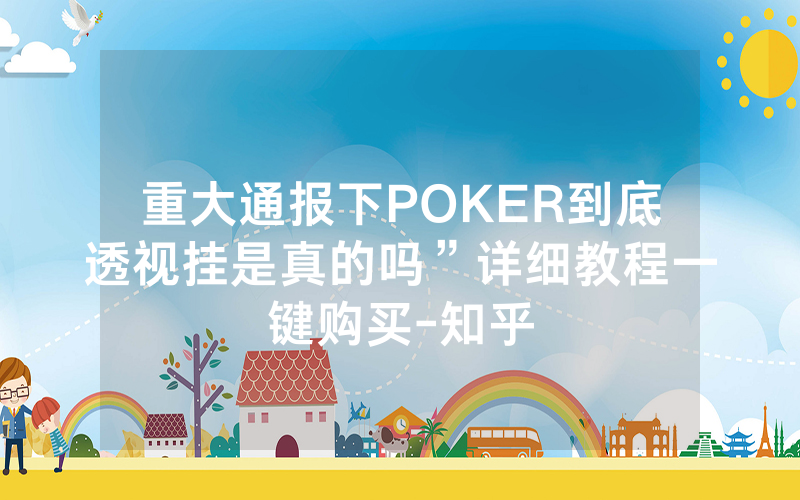 重大通报下POKER到底透视挂是真的吗”详细教程一键购买-知乎