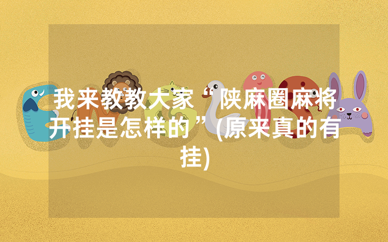 我来教教大家“陕麻圈麻将开挂是怎样的”(原来真的有挂)