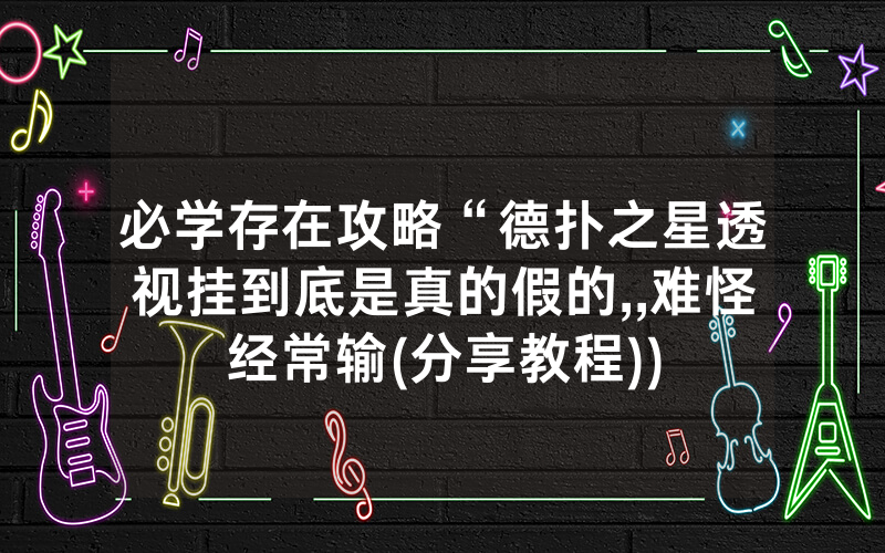 必学存在攻略“德扑之星透视挂到底是真的假的,,难怪经常输(分享教程))