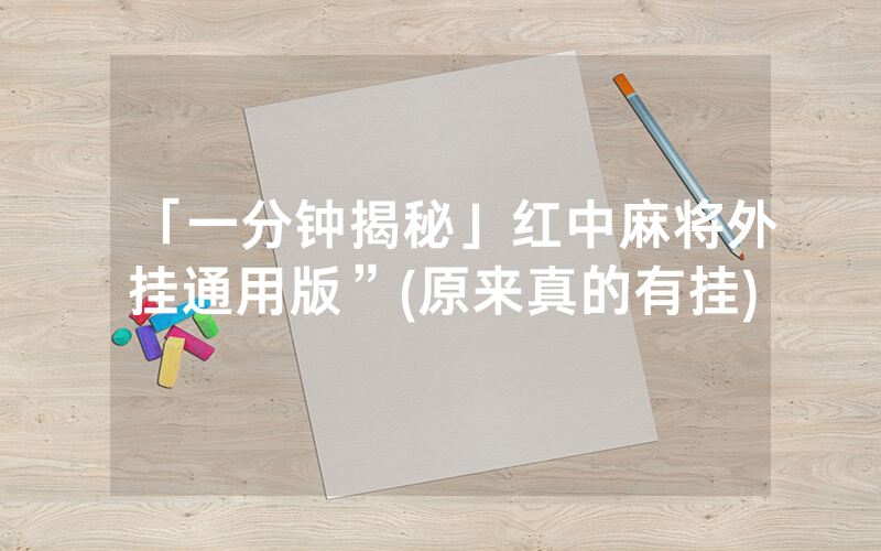 「一分钟揭秘」红中麻将外挂通用版”(原来真的有挂)