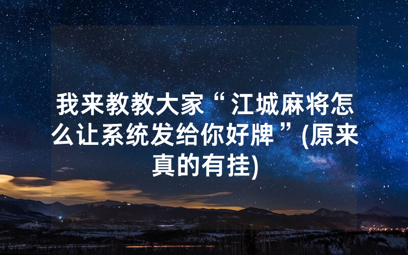 我来教教大家“江城麻将怎么让系统发给你好牌”(原来真的有挂)
