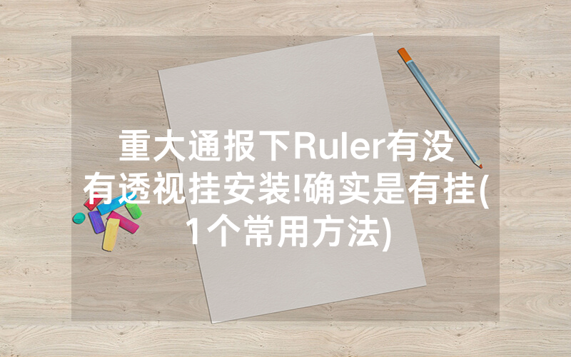 重大通报下Ruler有没有透视挂安装!确实是有挂(1个常用方法)