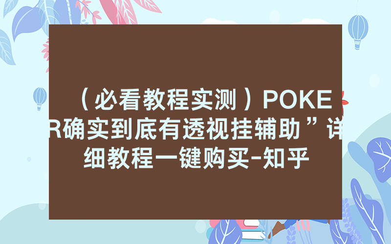 （必看教程实测）POKER确实到底有透视挂辅助”详细教程一键购买-知乎