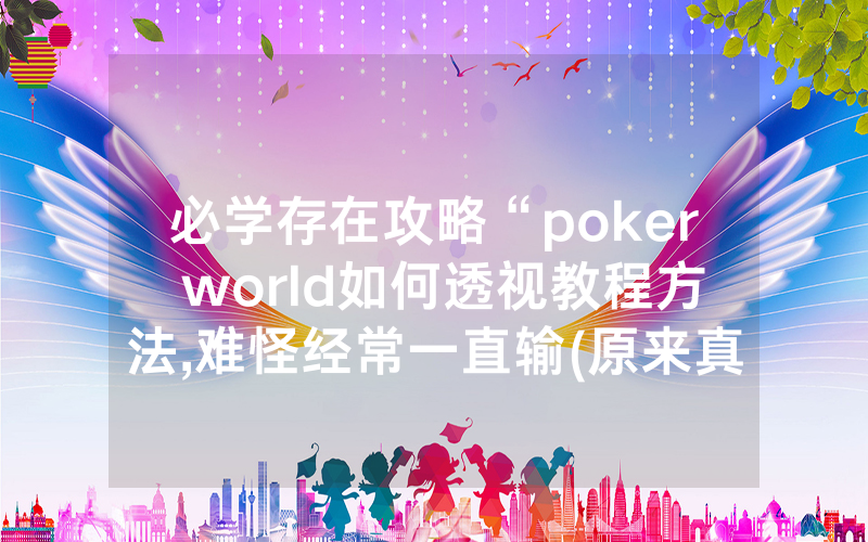 必学存在攻略“poker world如何透视教程方法,难怪经常一直输(原来真的有透视挂)