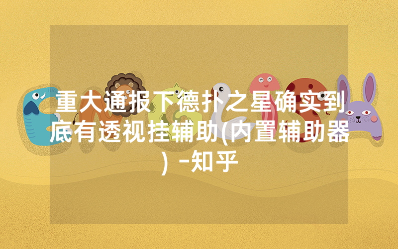 重大通报下德扑之星确实到底有透视挂辅助(内置辅助器) -知乎