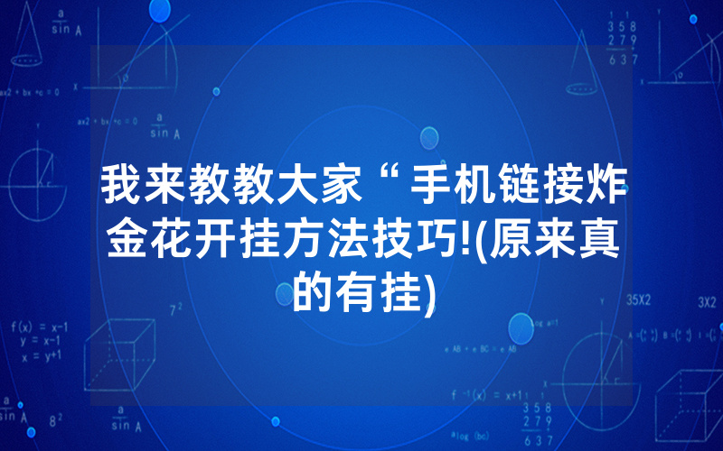 我来教教大家“手机链接炸金花开挂方法技巧!(原来真的有挂)