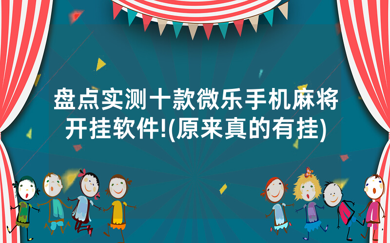 盘点实测十款微乐手机麻将开挂软件!(原来真的有挂)