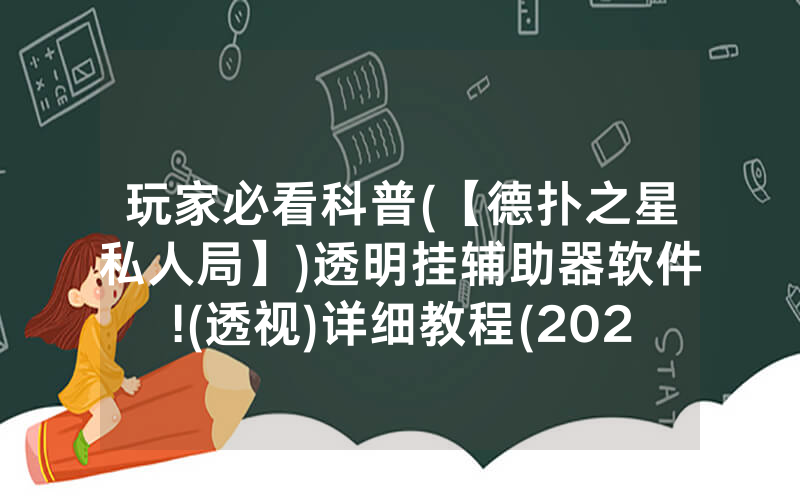 玩家必看科普(【德扑之星私人局】)透明挂辅助器软件!(透视)详细教程(2022已更新)(哔哩哔哩)