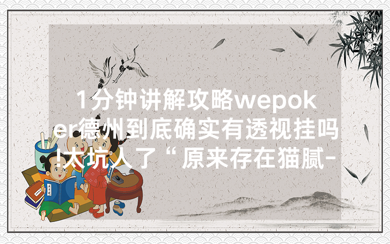 1分钟讲解攻略wepoker德州到底确实有透视挂吗!太坑人了“原来存在猫腻-知乎