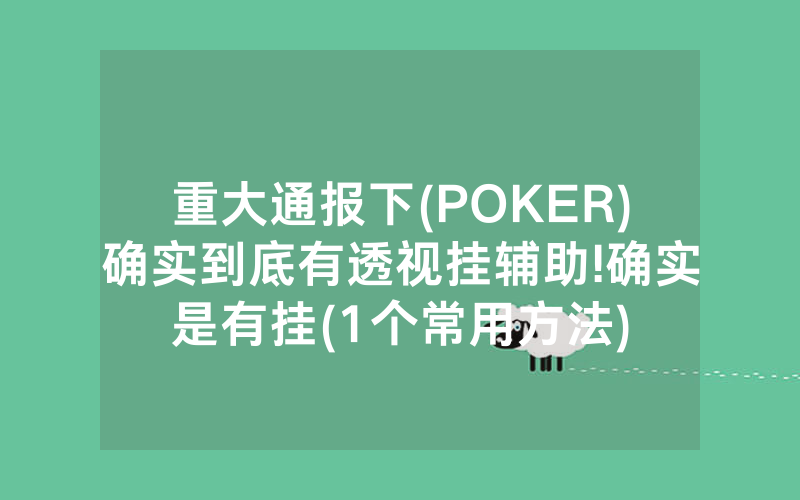 重大通报下(POKER)确实到底有透视挂辅助!确实是有挂(1个常用方法)