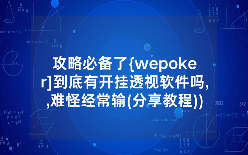 攻略必备了{wepoker]到底有开挂透视软件吗,,难怪经常输(分享教程))