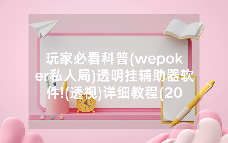 玩家必看科普(wepoker私人局)透明挂辅助器软件!(透视)详细教程(2022已更新)(哔哩哔哩)