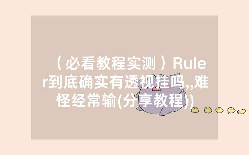 （必看教程实测）Ruler到底确实有透视挂吗,,难怪经常输(分享教程))