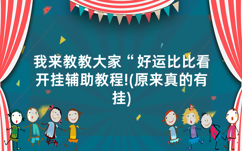 我来教教大家“好运比比看开挂辅助教程!(原来真的有挂)