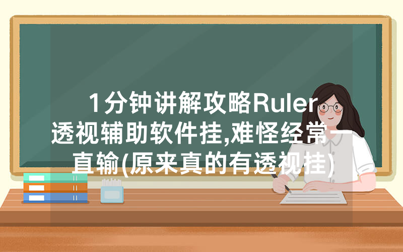1分钟讲解攻略Ruler透视辅助软件挂,难怪经常一直输(原来真的有透视挂)