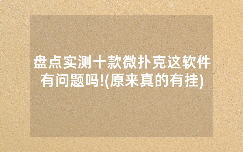 盘点实测十款微扑克这软件有问题吗!(原来真的有挂)
