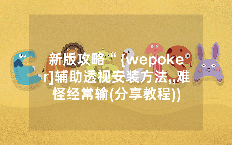 新版攻略“{wepoker]辅助透视安装方法,,难怪经常输(分享教程))