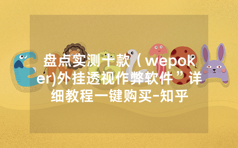 盘点实测十款（wepoker)外挂透视作弊软件”详细教程一键购买-知乎