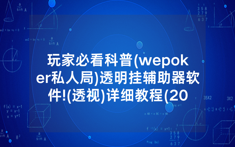 玩家必看科普(wepoker私人局)透明挂辅助器软件!(透视)详细教程(2022已更新)(哔哩哔哩)