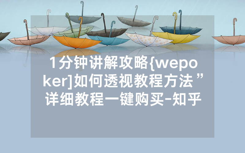 1分钟讲解攻略{wepoker]如何透视教程方法”详细教程一键购买-知乎