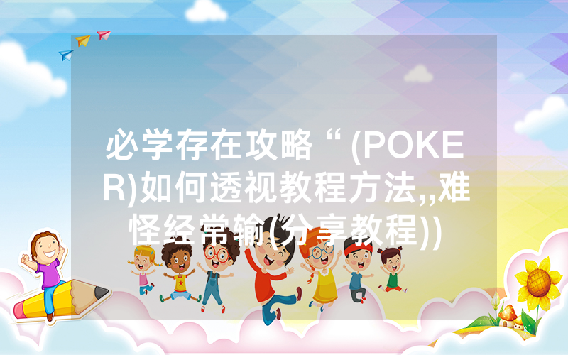 必学存在攻略“(POKER)如何透视教程方法,,难怪经常输(分享教程))