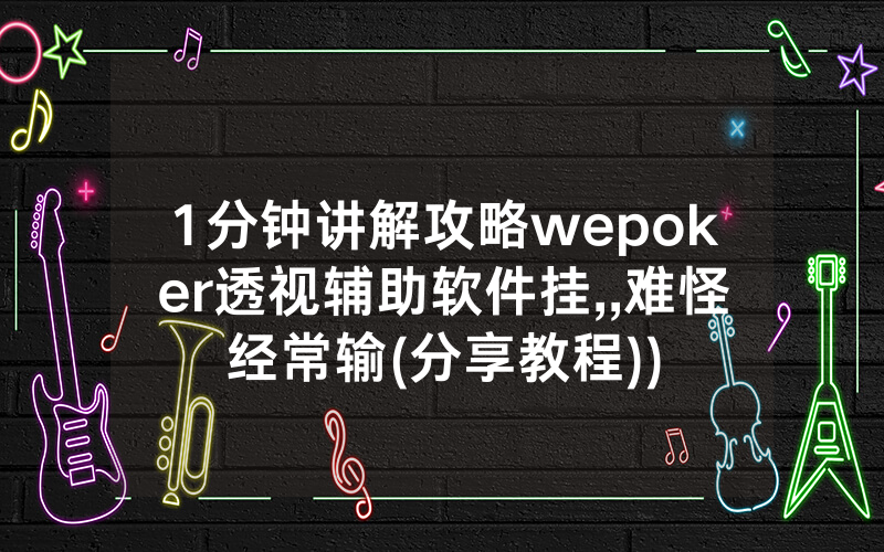 1分钟讲解攻略wepoker透视辅助软件挂,,难怪经常输(分享教程))