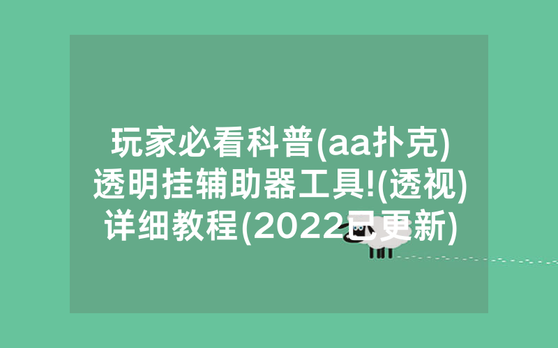玩家必看科普(aa扑克)透明挂辅助器工具!(透视)详细教程(2022已更新)(哔哩哔哩)