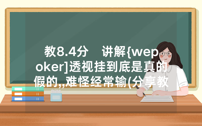 教8.4分鐘讲解{wepoker]透视挂到底是真的假的,,难怪经常输(分享教程))