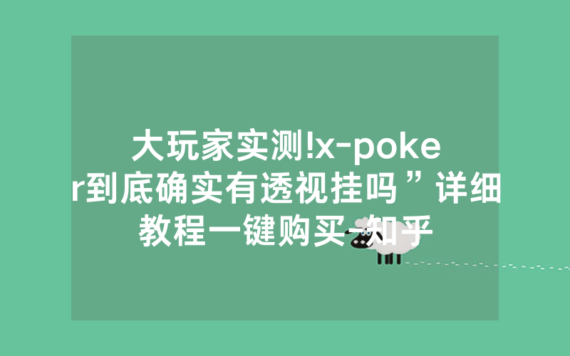 大玩家实测!x-poker到底确实有透视挂吗”详细教程一键购买-知乎