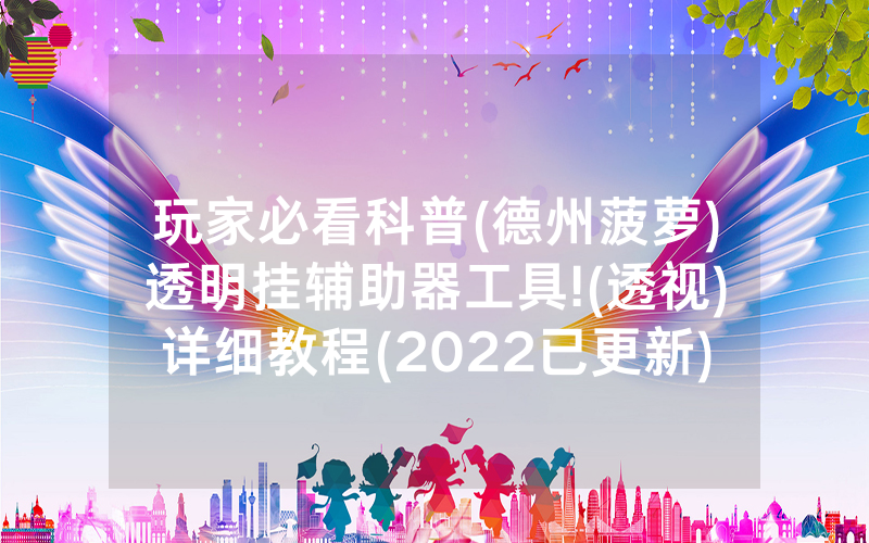 玩家必看科普(德州菠萝)透明挂辅助器工具!(透视)详细教程(2022已更新)(哔哩哔哩)