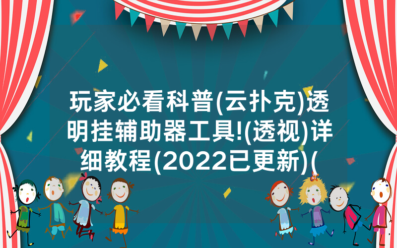 玩家必看科普(云扑克)透明挂辅助器工具!(透视)详细教程(2022已更新)(哔哩哔哩)