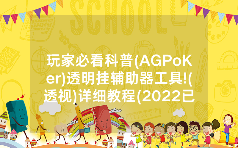 玩家必看科普(AGPoKer)透明挂辅助器工具!(透视)详细教程(2022已更新)(哔哩哔哩)