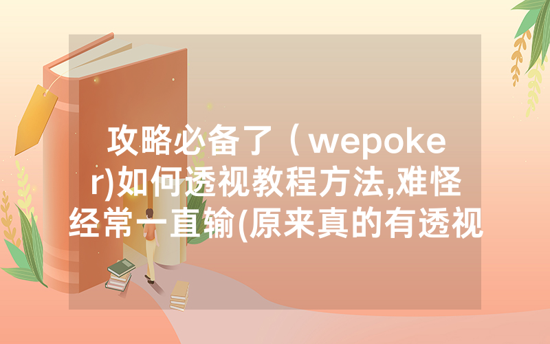 攻略必备了（wepoker)如何透视教程方法,难怪经常一直输(原来真的有透视挂)