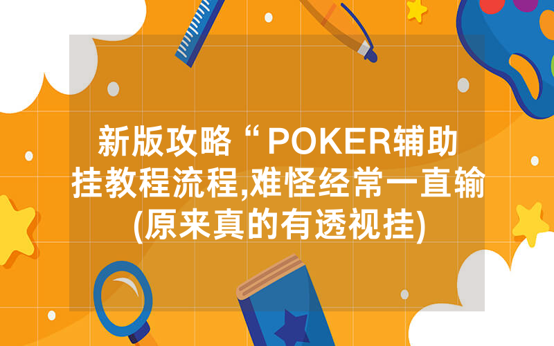 新版攻略“POKER辅助挂教程流程,难怪经常一直输(原来真的有透视挂)
