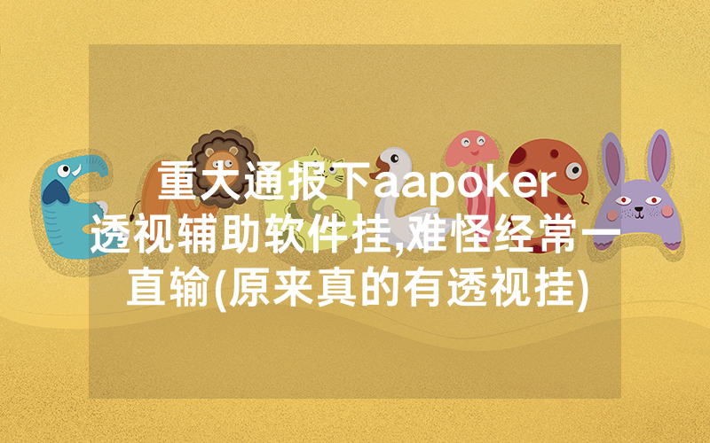 重大通报下aapoker透视辅助软件挂,难怪经常一直输(原来真的有透视挂)
