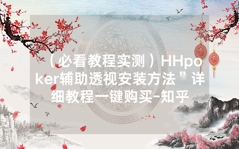（必看教程实测）HHpoker辅助透视安装方法”详细教程一键购买-知乎